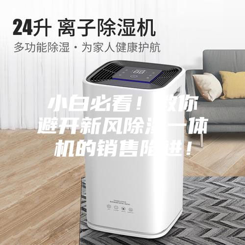 小白必看！教你避開新風除濕一體機的銷售陷進！