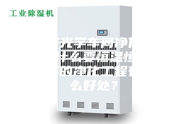 電子光學車間凈化工程為什么要恒溫恒濕？這樣的凈化工程有什么好處？