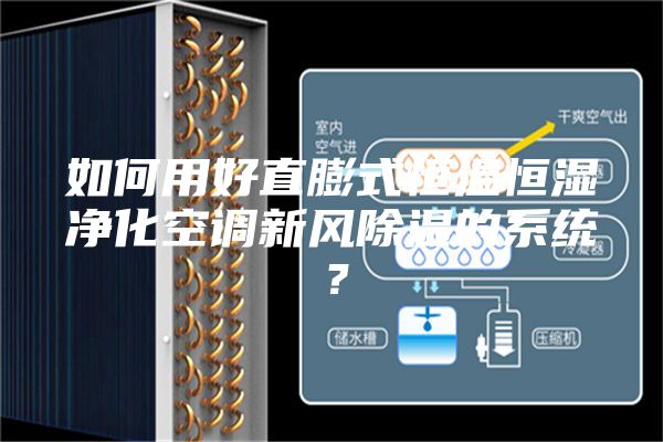 如何用好直膨式恒溫恒濕凈化空調新風除濕的系統?