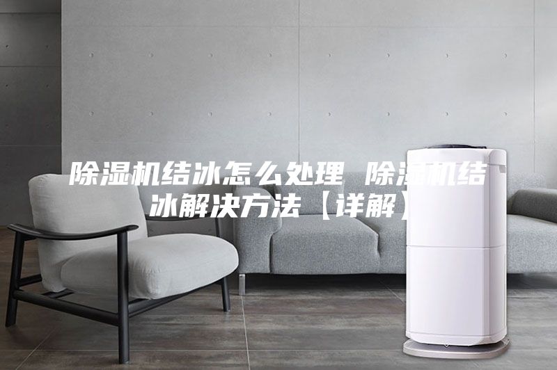 除濕機(jī)結(jié)冰怎么處理 除濕機(jī)結(jié)冰解決方法【詳解】
