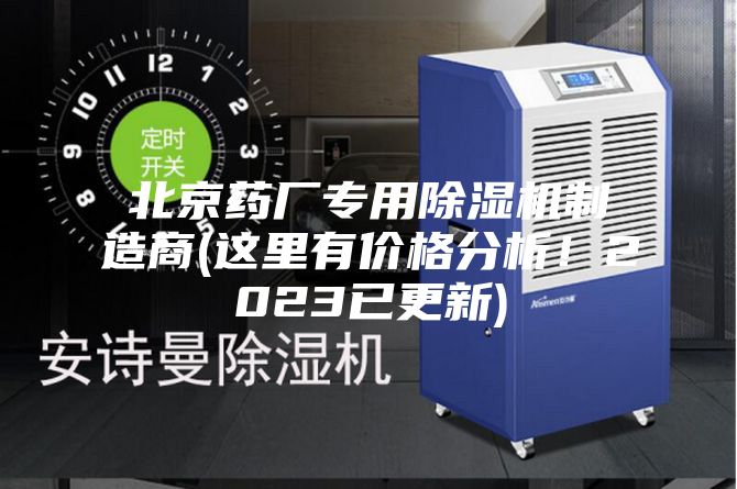 北京藥廠專用除濕機制造商(這里有價格分析！2023已更新)