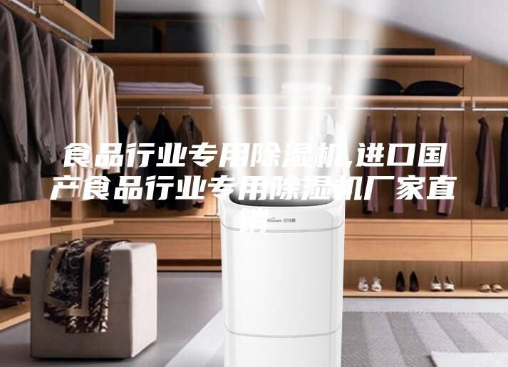 食品行業(yè)專用除濕機(jī),進(jìn)口國(guó)產(chǎn)食品行業(yè)專用除濕機(jī)廠家直銷