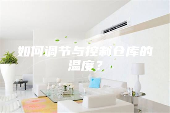 如何調(diào)節(jié)與控制倉庫的溫度？