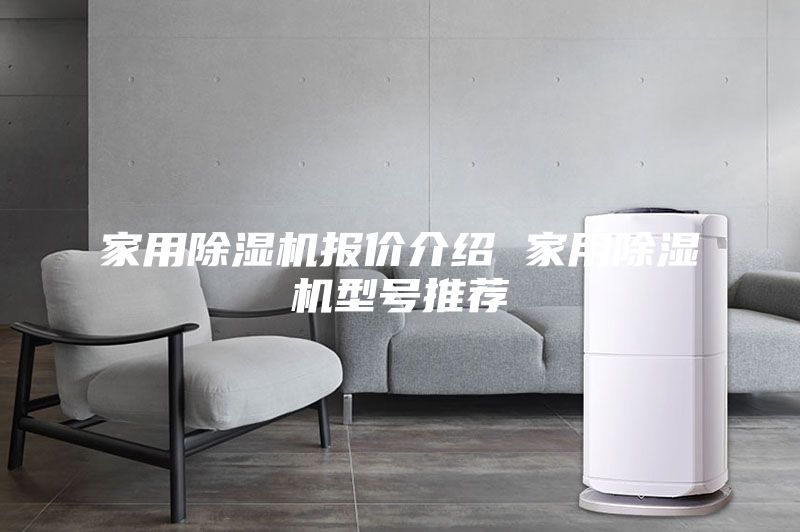 家用除濕機(jī)報(bào)價(jià)介紹 家用除濕機(jī)型號推薦