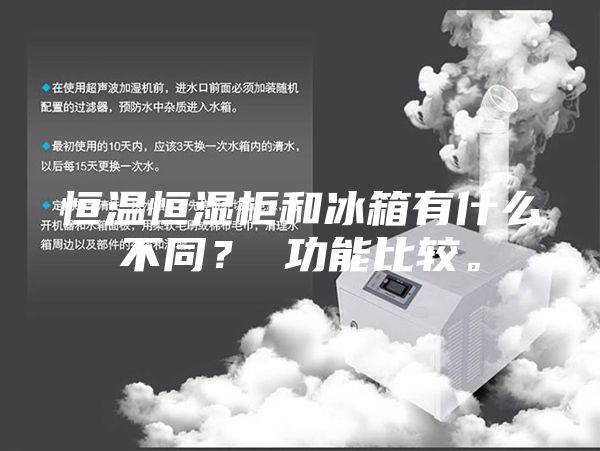 恒溫恒濕柜和冰箱有什么不同? 功能比較。