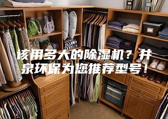 該用多大的除濕機?井泉環(huán)保為您推薦型號!
