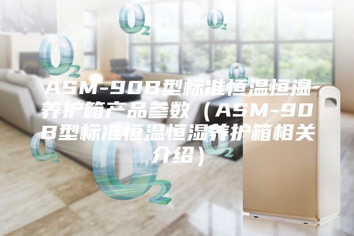 ASM-90B型標準恒溫恒濕養護箱產品參數(ASM-90B型標準恒溫恒濕養護箱相關介紹)
