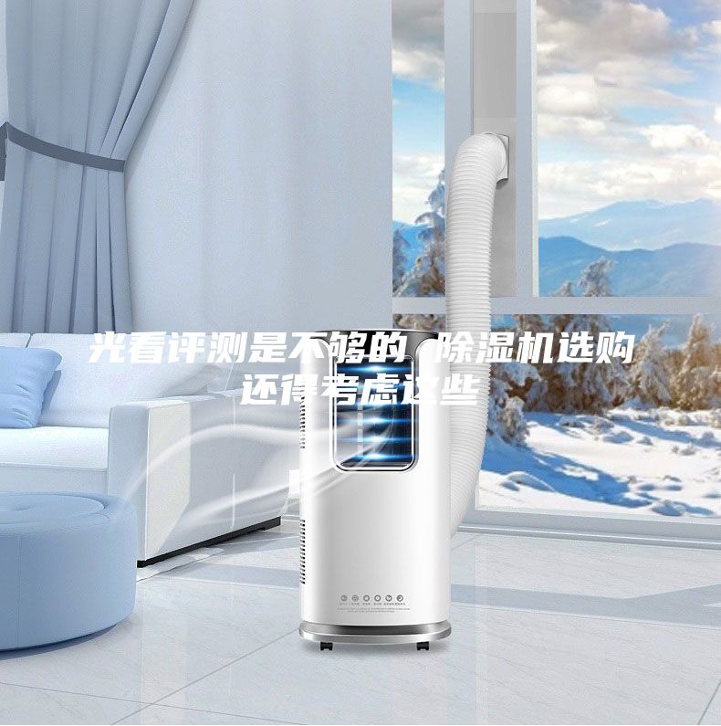 光看評測是不夠的 除濕機(jī)選購還得考慮這些