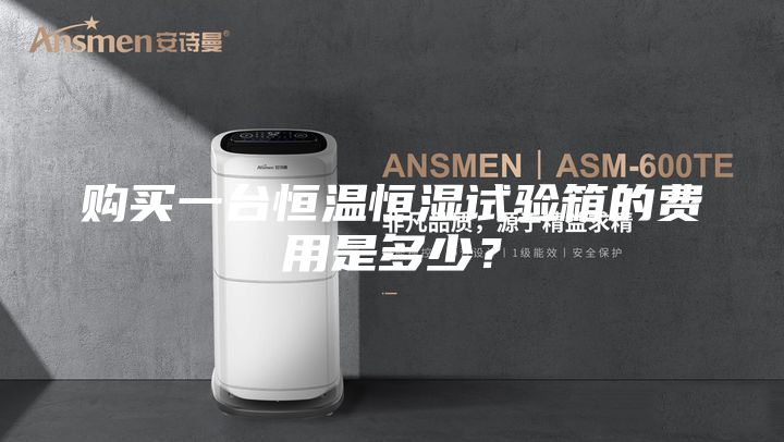 購(gòu)買(mǎi)一臺(tái)恒溫恒濕試驗(yàn)箱的費(fèi)用是多少？