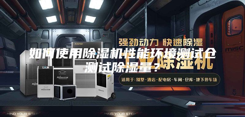 如何使用除濕機(jī)性能環(huán)境測試倉測試除濕量？