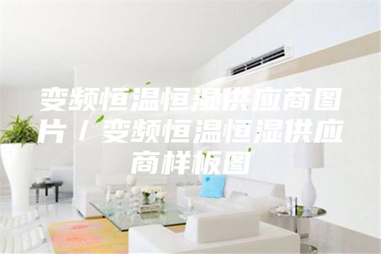 變頻恒溫恒濕供應(yīng)商圖片/變頻恒溫恒濕供應(yīng)商樣板圖