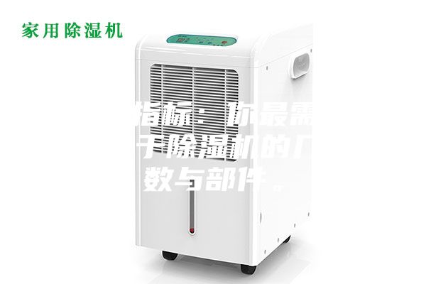 1.硬性指標：你最需要了解的關于除濕機的幾個參數與部件。