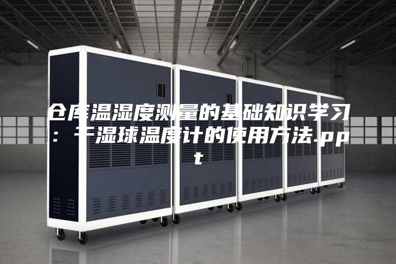 倉庫溫濕度測量的基礎知識學習:干濕球溫度計的使用方法.ppt