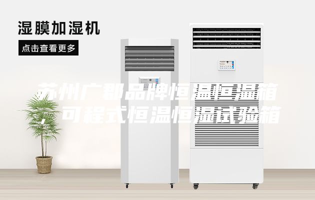 蘇州廣郡品牌恒溫恒濕箱，可程式恒溫恒濕試驗箱