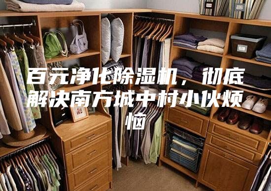 百元凈化除濕機,徹底解決南方城中村小伙煩惱