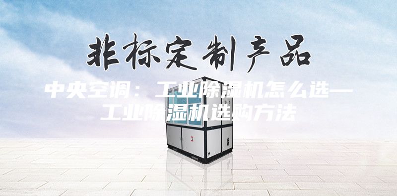 中央空調(diào):工業(yè)除濕機(jī)怎么選—工業(yè)除濕機(jī)選購(gòu)方法