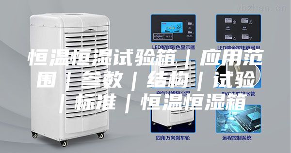 恒溫恒濕試驗箱|應用范圍|參數|結構|試驗|標準|恒溫恒濕箱