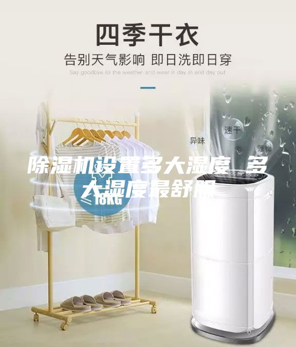 除濕機(jī)設(shè)置多大濕度 多大濕度最舒服