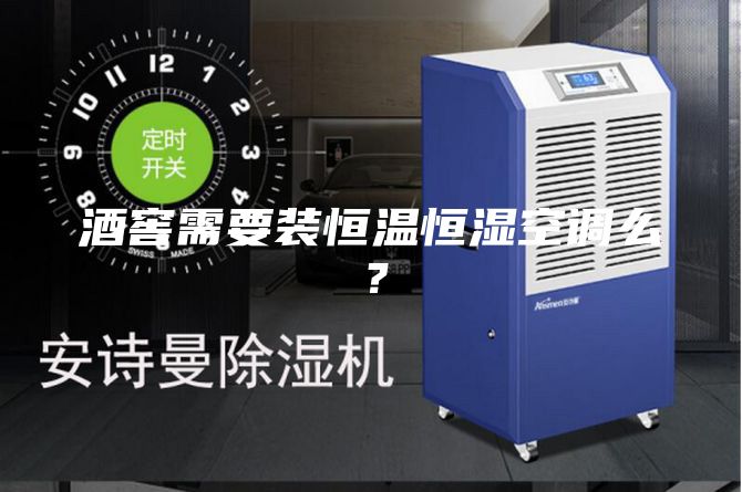 酒窖需要裝恒溫恒濕空調么？