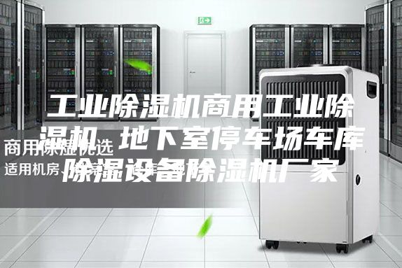 工業(yè)除濕機商用工業(yè)除濕機 地下室停車場車庫除濕設(shè)備除濕機廠家