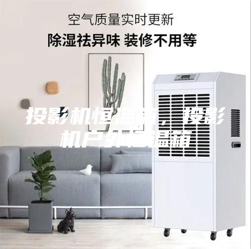 投影機恒溫箱，投影機戶外恒溫箱