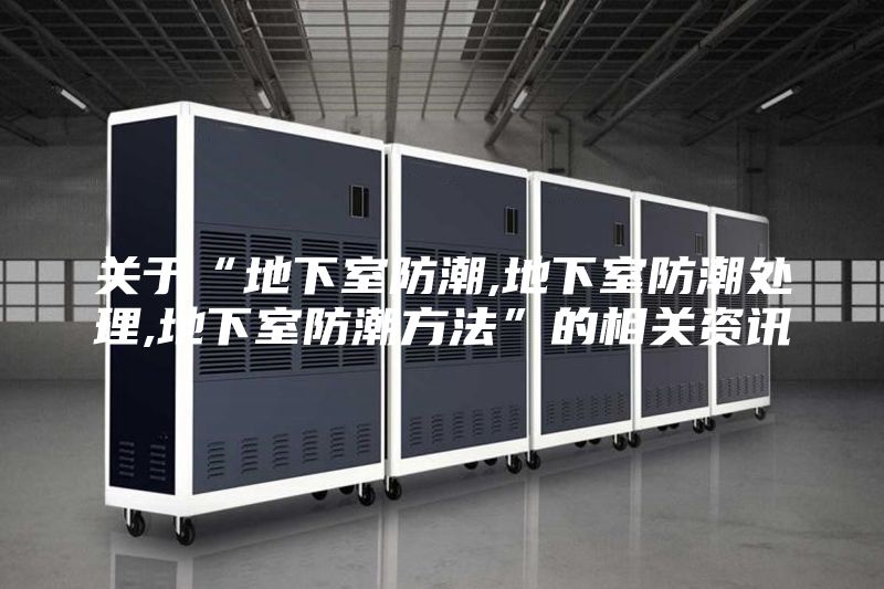 關于“地下室防潮,地下室防潮處理,地下室防潮方法”的相關資訊