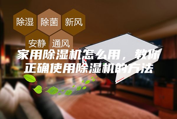 家用除濕機怎么用，教你正確使用除濕機的方法