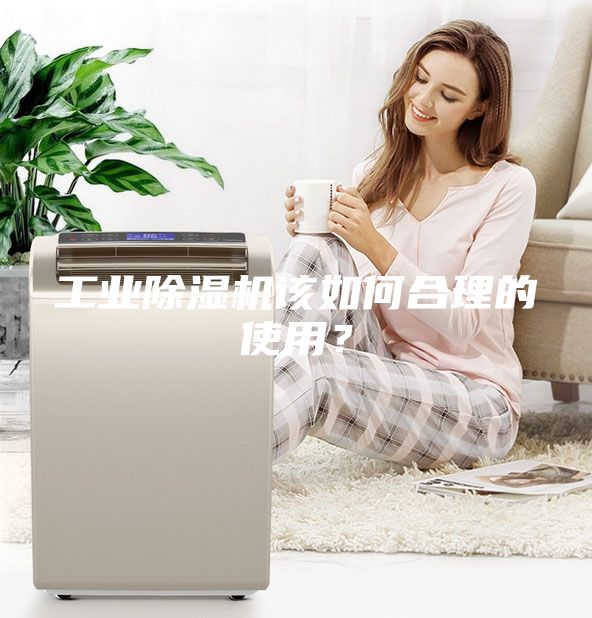 工業除濕機該如何合理的使用？