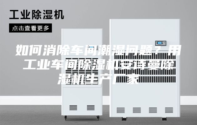 如何消除車間潮濕問題？用工業(yè)車間除濕機(jī)安詩曼除濕機(jī)生產(chǎn)廠家