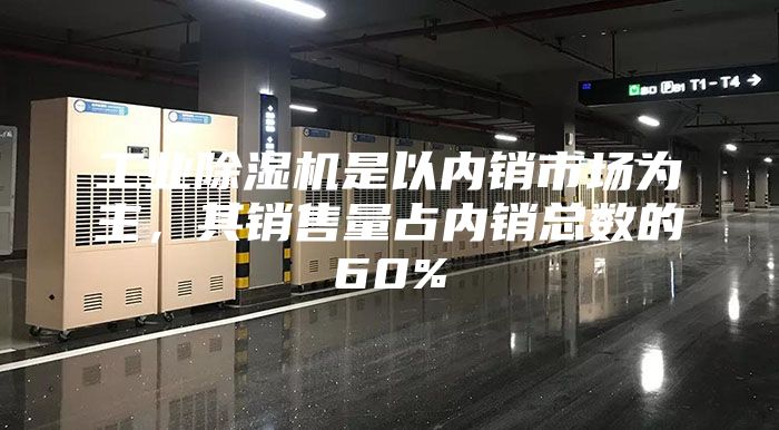 工業除濕機是以內銷市場為主，其銷售量占內銷總數的60%