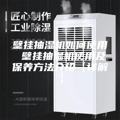 壁掛抽濕機如何使用 壁掛抽濕機使用及保養(yǎng)方法介紹【詳解】