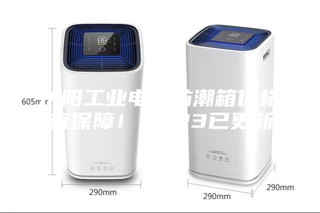 沈陽工業電子防潮箱價格(有保障!2023已更新)
