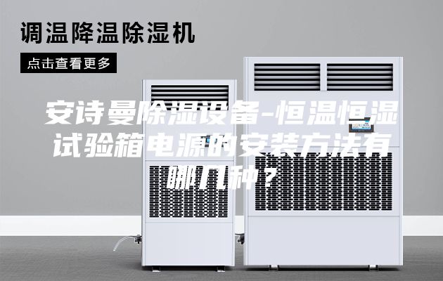 安詩曼除濕設備-恒溫恒濕試驗箱電源的安裝方法有哪幾種？