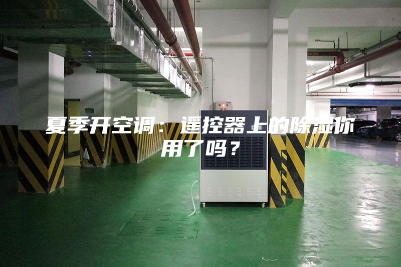 夏季開(kāi)空調(diào):遙控器上的除濕你用了嗎?
