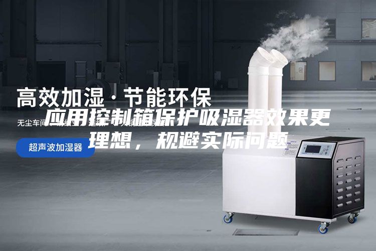 應(yīng)用控制箱保護(hù)吸濕器效果更理想，規(guī)避實際問題