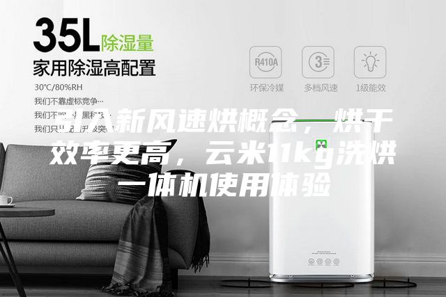 引入新風(fēng)速烘概念，烘干效率更高，云米11kg洗烘一體機使用體驗