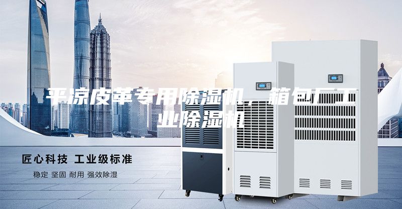 平涼皮革專用除濕機，箱包廠工業除濕機