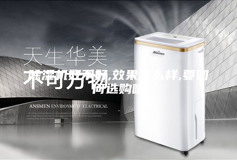 除濕機(jī)好不好,效果怎么樣,要如何選購呢