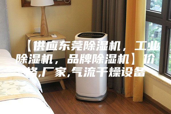 【供應東莞除濕機，工業除濕機，品牌除濕機】價格,廠家,氣流干燥設備