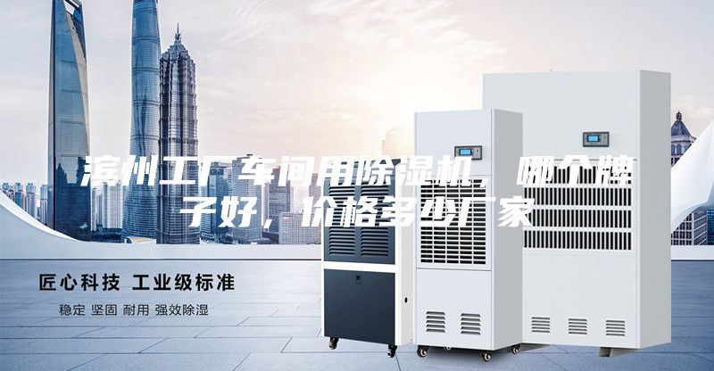 濱州工廠車間用除濕機(jī)，哪個(gè)牌子好，價(jià)格多少廠家
