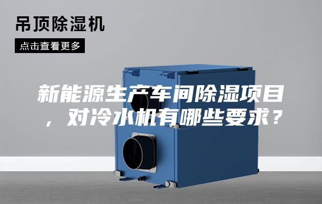 新能源生產車間除濕項目，對冷水機有哪些要求？