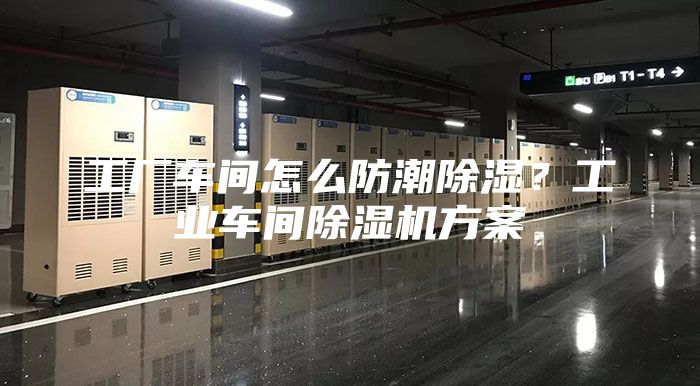 工廠車間怎么防潮除濕？工業(yè)車間除濕機方案