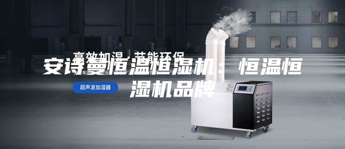 安詩(shī)曼恒溫恒濕機(jī)：恒溫恒濕機(jī)品牌