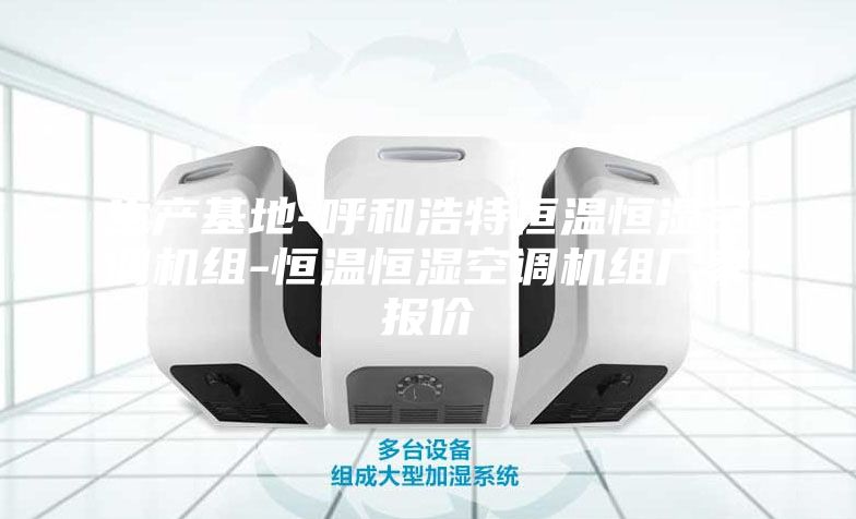 生產(chǎn)基地-呼和浩特恒溫恒濕空調(diào)機(jī)組-恒溫恒濕空調(diào)機(jī)組廠家報(bào)價(jià)