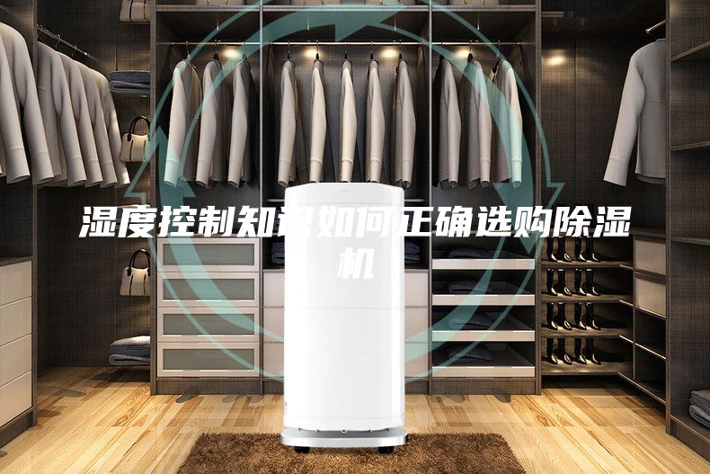 濕度控制知識(shí)如何正確選購除濕機(jī)