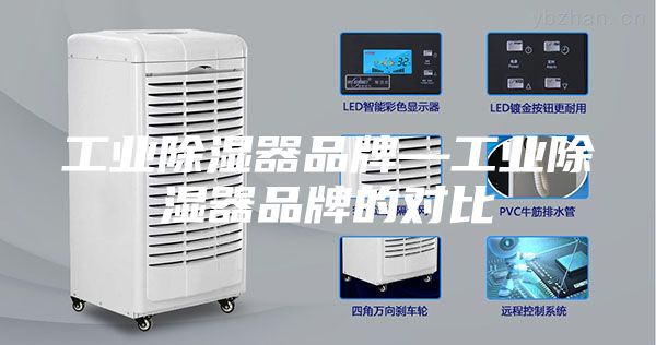工業(yè)除濕器品牌—工業(yè)除濕器品牌的對(duì)比