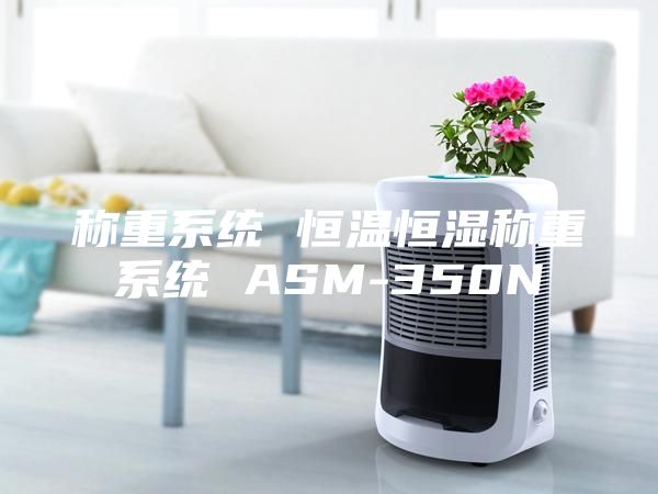 稱重系統 恒溫恒濕稱重系統 ASM-350N