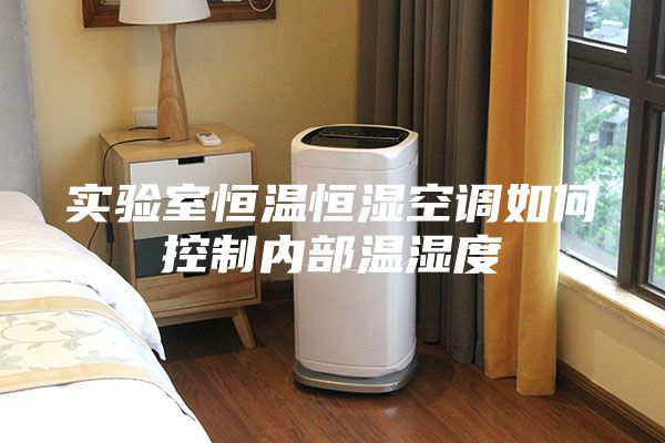 實(shí)驗(yàn)室恒溫恒濕空調(diào)如何控制內(nèi)部溫濕度