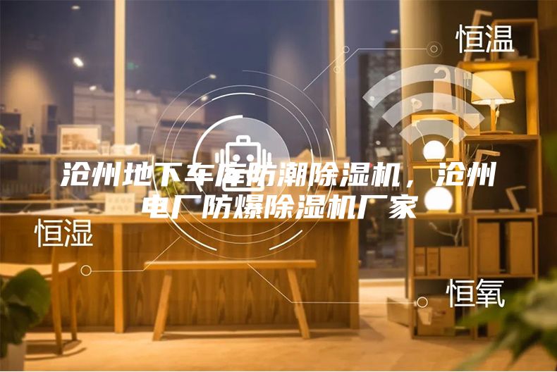 滄州地下車庫防潮除濕機，滄州電廠防爆除濕機廠家