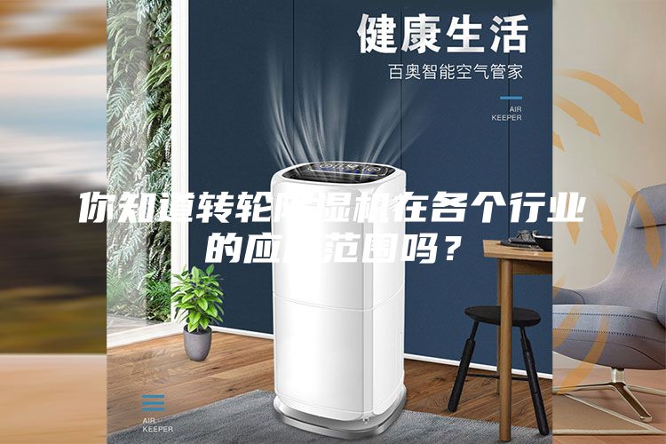 你知道轉(zhuǎn)輪除濕機(jī)在各個(gè)行業(yè)的應(yīng)用范圍嗎？